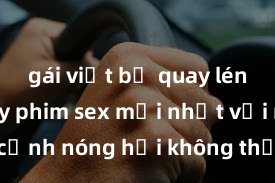 gái việt bị quay lén Xem ngay phim sex mới nhất với những cảnh nóng hổi không thể bỏ lỡ! Cơ hội tận hưởng những khoảnh khắc đầy kích thích ngay hôm nay!