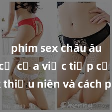 phim sex châu âu Nguy cơ của việc tiếp cận sex thiếu niên và cách phòng ngừa trong xã hội hiện đại