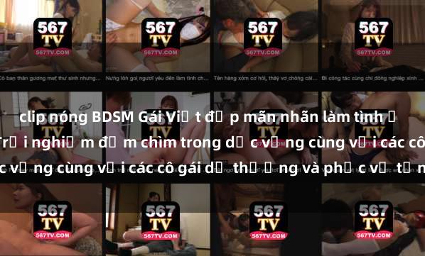 clip nóng BDSM Gái Việt đẹp mãn nhãn làm tình ở khách sạn sang trọng - Trải nghiệm đắm chìm trong dục vọng cùng với các cô gái dễ thương và phục vụ tận tình.