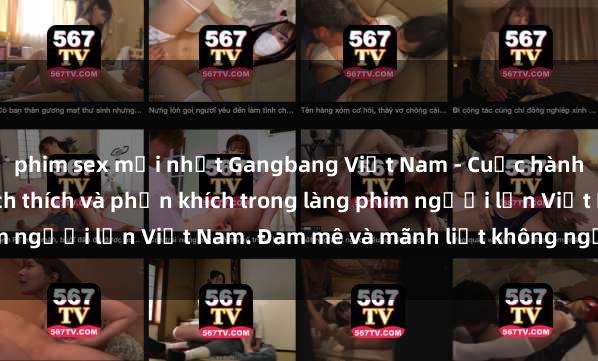 phim sex mới nhất Gangbang Việt Nam - Cuộc hành động tập thể đầy kích thích và phấn khích trong làng phim người lớn Việt Nam. Đam mê và mãnh liệt không ngừng nghỉ.
