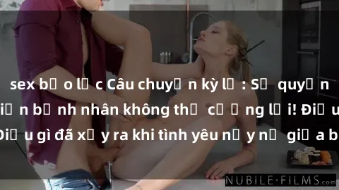 sex bạo lực Câu chuyện kỳ lạ: Sự quyến rũ của sexy tá khiến bệnh nhân không thể cưỡng lại! Điều gì đã xảy ra khi tình yêu nảy nở giữa bệnh nhân và y tá?
