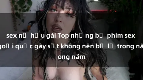 sex nữ hầu gái Top những bộ phim sex ngoại quốc gây sốt không nên bỏ lỡ trong năm