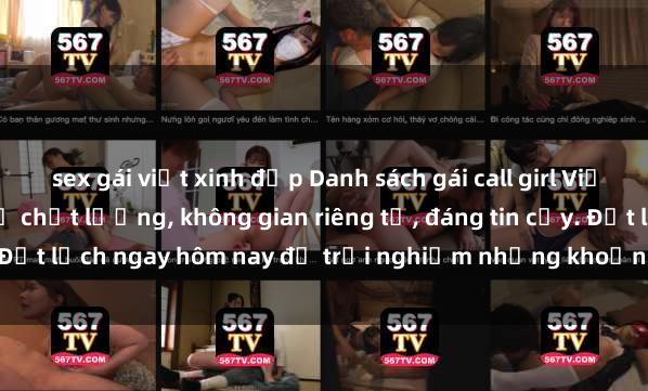 sex gái việt xinh đẹp Danh sách gái call girl Việt Nam hot nhất, dịch vụ chất lượng, không gian riêng tư, đáng tin cậy. Đặt lịch ngay hôm nay để trải nghiệm những khoảnh khắc đầy quyến rũ.