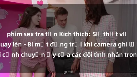 phim sex tra tấn Kích thích: Sự thật về sex khách sạn bị quay lén - Bí mật động trời khi camera ghi lại cảnh chuyện ấy của các đôi tình nhân trong không gian riêng tư.