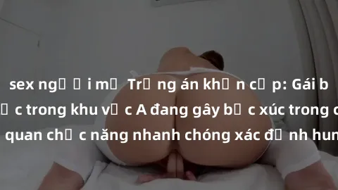sex người mỹ Trọng án khẩn cấp: Gái bị hiếp dâm bạo lực trong khu vực A đang gây bức xúc trong cộng đồng. Cơ quan chức năng nhanh chóng xác định hung thủ và tiến hành truy cứu trách nhiệm.