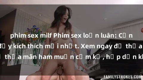 phim sex milf Phim sex loạn luân: Cảnh nóng không che đầy kích thích mới nhất. Xem ngay để thỏa mãn ham muốn cấm kỵ, hấp dẫn không thể bỏ qua!