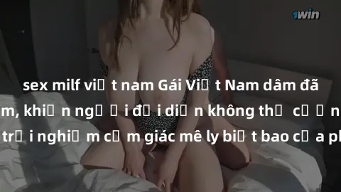 sex milf việt nam Gái Việt Nam dâm đãng làm tình say đắm, khiến người đối diện không thể cưỡng lại được. Hãy trải nghiệm cảm giác mê ly biết bao của phong cách yêu đương đậm chất dân tộc!