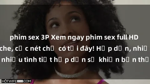 phim sex 3P Xem ngay phim sex full HD đỉnh cao, không che, cực nét chỉ có tại đây! Hấp dẫn, nhiều tình tiết hấp dẫn sẽ khiến bạn thỏa mãn đắm say.