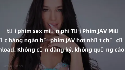 tải phim sex miễn phí Tải Phim JAV Miễn Phí - Thưởng thức hàng ngàn bộ phim JAV hot nhất chỉ cần click download. Không cần đăng ký, không quảng cáo - Dễ dàng tải về và xem online!