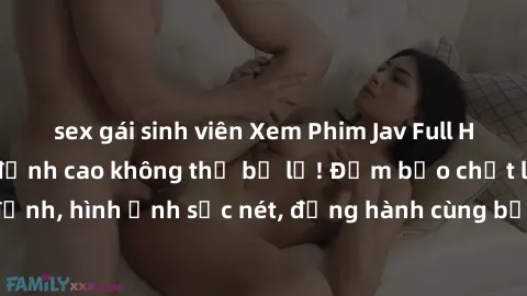 sex gái sinh viên Xem Phim Jav Full HD: Những bộ phim đỉnh cao không thể bỏ lỡ! Đảm bảo chất lượng ổn định, hình ảnh sắc nét, đồng hành cùng bạn trong những giây phút thư giãn!
