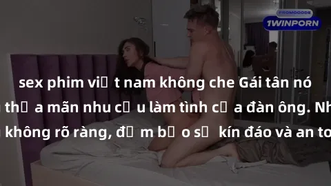 sex phim việt nam không che Gái tân nóng bỏng, dâm đãng thỏa mãn nhu cầu làm tình của đàn ông. Nhận dạng không rõ ràng, đảm bảo sự kín đáo và an toàn cho trải nghiệm tuyệt vời.