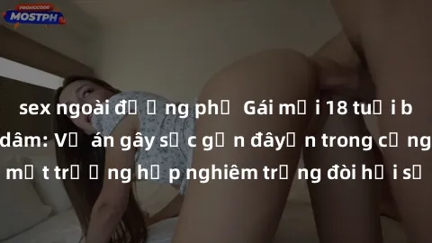 sex ngoài đường phố Gái mới 18 tuổi bị trói và bị hiếp dâm: Vụ án gây sốc gần đâyến trong cộng đồng. Đây là một trường hợp nghiêm trọng đòi hỏi sự can thiệp mạnh mẽ từ phía công lý.