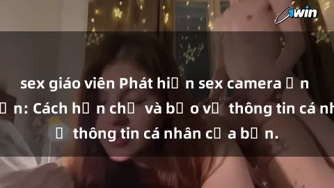 sex giáo viên Phát hiện sex camera ẩn trong khách sạn: Cách hạn chế và bảo vệ thông tin cá nhân của bạn.