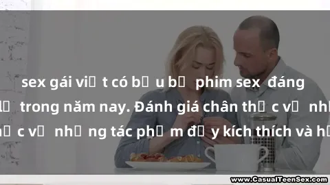 sex gái việt có bầu bộ phim sex  đáng xem không thể bỏ lỡ trong năm nay. Đánh giá chân thực về những tác phẩm đầy kích thích và hấp dẫn này.