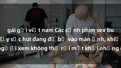 gái gọi việt nam Các cảnh phim sex bukkake hấp dẫn và đầy sức hút đang đổ bộ vào màn ảnh, khiến người xem không thể rời mắt khỏi những cảnh quay đầy kích thích.