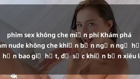 phim sex không che miễn phí Khám phá vẻ đẹp gái Việt Nam nude không che khiến bạn ngẩn ngơ hơn bao giờ hết, đủ sức khiến bạn xiêu lòng đến ngất ngây