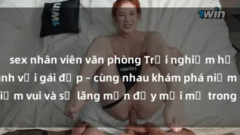 sex nhân viên văn phòng Trải nghiệm hạnh phúc khi làm tình với gái đẹp – cùng nhau khám phá niềm vui và sự lãng mạn đầy mới mẻ trong quan hệ của bạn.