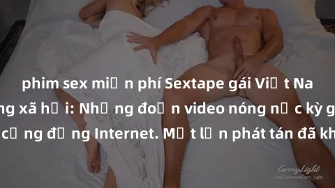phim sex miễn phí Sextape gái Việt Nam gây sốt trên mạng xã hội: Những đoạn video nóng nực kỳ gây chấn động cộng đồng Internet. Một lần phát tán đã khiến người xem không thể rời mắt.