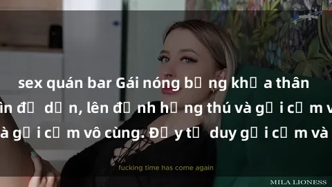 sex quán bar Gái nóng bỏng khỏa thân khiến mọi ánh nhìn đổ dồn, lên đỉnh hứng thú và gợi cảm vô cùng. Đầy tư duy gợi cảm và quyến rũ.