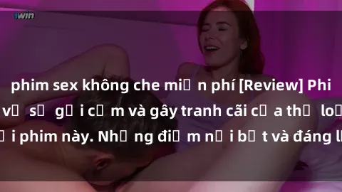 phim sex không che miễn phí [Review] Phim sex loli: Đánh giá về sự gợi cảm và gây tranh cãi của thể loại phim này. Những điểm nổi bật và đáng lưu ý khi xem phim loli.