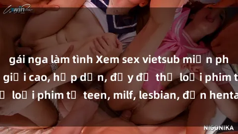 gái nga làm tình Xem sex vietsub miễn phí tại nhà, độ phân giải cao, hấp dẫn, đầy đủ thể loại phim từ teen, milf, lesbian, đến hentai và jav.