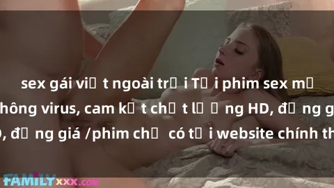 sex gái việt ngoài trời Tải phim sex mới nhất cực nhanh không virus, cam kết chất lượng HD, đồng giá /phim chỉ có tại website chính thức. Đặt ngay!