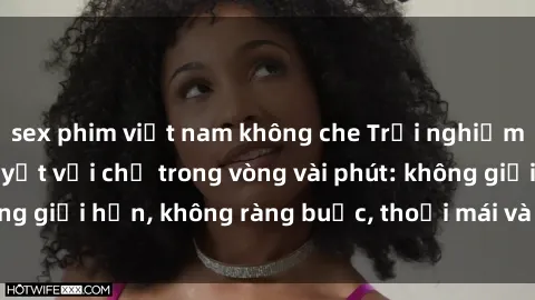 sex phim việt nam không che Trải nghiệm sex trực tuyến tuyệt vời chỉ trong vòng vài phút: không giới hạn, không ràng buộc, thoải mái và đầy kích thích!