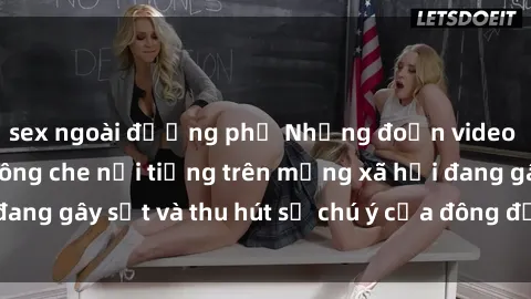sex ngoài đường phố Những đoạn video sex Việt Nam không che nổi tiếng trên mạng xã hội đang gây sốt và thu hút sự chú ý của đông đảo người xem.