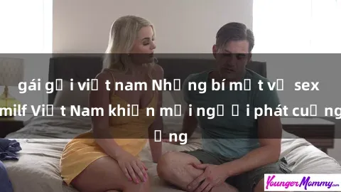 gái gọi việt nam Những bí mật về sex milf Việt Nam khiến mọi người phát cuồng