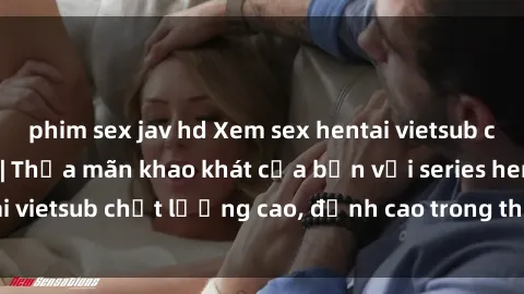 phim sex jav hd Xem sex hentai vietsub cực hot, không che | Thỏa mãn khao khát của bạn với series hentai vietsub chất lượng cao, đỉnh cao trong thể loại anime không che.