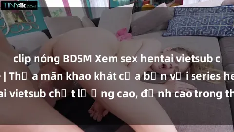 clip nóng BDSM Xem sex hentai vietsub cực hot, không che | Thỏa mãn khao khát của bạn với series hentai vietsub chất lượng cao, đỉnh cao trong thể loại anime không che.