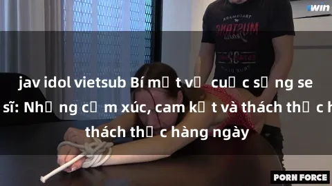 jav idol vietsub Bí mật về cuộc sống sex của bác sĩ: Những cảm xúc, cam kết và thách thức hàng ngày
