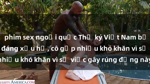 phim sex ngoại quốc Thư ký Việt Nam bị phát tán clip sex đáng xấu hổ, cô gặp nhiều khó khăn vì sự việc gây rúng động này.