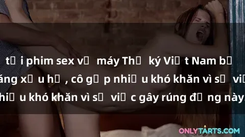 tải phim sex về máy Thư ký Việt Nam bị phát tán clip sex đáng xấu hổ, cô gặp nhiều khó khăn vì sự việc gây rúng động này.