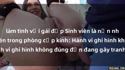 làm tình với gái đẹp Sinh viên là nạn nhân của video quay lén trong phòng cấp kính: Hành vi ghi hình không đúng đắn đang gây tranh cãi lớn
