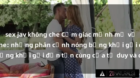 sex jav không che Cảm giác mạnh mẽ với sex BDSM không che: những phân cảnh nóng bỏng khơi gợi đến tận cùng của tư duy và cơ thể.