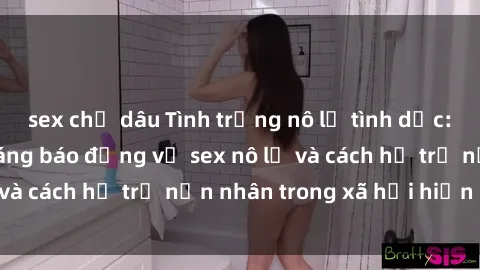 sex chị dâu Tình trạng nô lệ tình dục: Những thực tế đáng báo động về sex nô lệ và cách hỗ trợ nạn nhân trong xã hội hiện nay