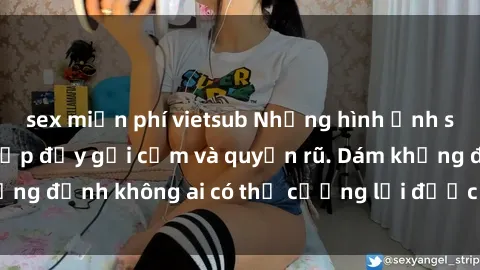sex miễn phí vietsub Những hình ảnh sex gái Việt xinh đẹp đầy gợi cảm và quyến rũ. Dám khẳng định không ai có thể cưỡng lại được vẻ đẹp của họ.