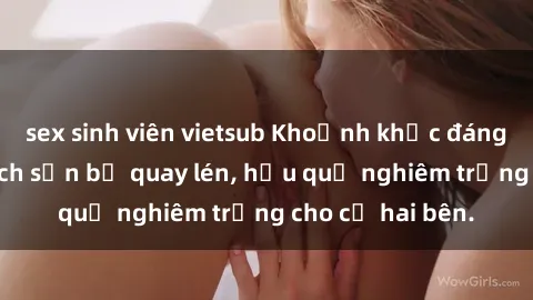 sex sinh viên vietsub Khoảnh khắc đáng buồn: Sex khách sạn bị quay lén, hậu quả nghiêm trọng cho cả hai bên.
