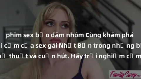 phim sex bạo dâm nhóm Cùng khám phá vẻ đẹp và sức gợi cảm của sex gái Nhật Bản trong những bộ phim đầy nghệ thuật và cuốn hút. Hãy trải nghiệm cảm xúc đầy mới mẻ và sống động từ những cảnh quay tinh t