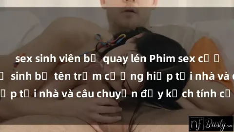 sex sinh viên bị quay lén Phim sex cưỡng hiếp vietsub: Nữ sinh bị tên trộm cưỡng hiếp tại nhà và câu chuyện đầy kịch tính của vietsub
