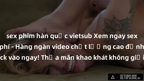 sex phim hàn quốc vietsub Xem ngay sex jav full HD miễn phí - Hàng ngàn video chất lượng cao đỉnh cao chỉ cần click vào ngay! Thỏa mãn khao khát không giới hạn, đón chờ những trải nghiệm mới lạ!