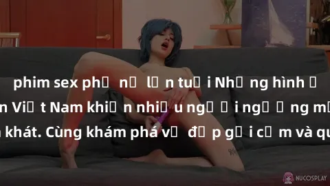 phim sex phụ nữ lớn tuổi Những hình ảnh sex gái sinh viên Việt Nam khiến nhiều người ngưỡng mộ và thèm khát. Cùng khám phá vẻ đẹp gợi cảm và quyến rũ của những cô gái trẻ này.