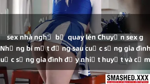 sex nhà nghỉ bị quay lén Chuyện sex gái Việt có chồng: Những bí mật đằng sau cuộc sống gia đình đầy nhiệt huyết và cảm xúc