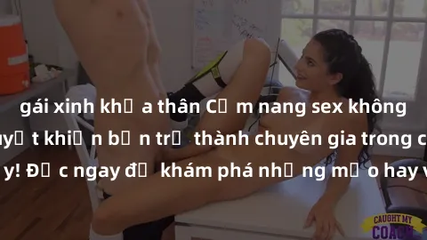 gái xinh khỏa thân Cẩm nang sex không che: Những bí quyết khiến bạn trở thành chuyên gia trong chuyện ấy! Đọc ngay để khám phá những mẹo hay và bí quyết tình dục không che.