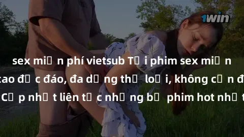 sex miễn phí vietsub Tải phim sex miễn phí chất lượng cao độc đáo, đa dạng thể loại, không cần đăng ký tài khoản. Cập nhật liên tục những bộ phim hot nhất trên thị trường. Sự lựa chọn hàng đầu cho ngư