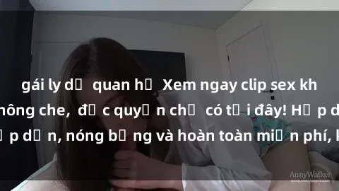 gái ly dị quan hệ Xem ngay clip sex không che cực hot, không che,  độc quyền chỉ có tại đây! Hấp dẫn, nóng bỏng và hoàn toàn miễn phí, không thể bỏ qua!