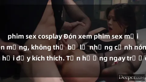 phim sex cosplay Đón xem phim sex mới nhất đang hot trên mạng, không thể bỏ lỡ những cảnh nóng hổi đầy kích thích. Tận hưởng ngay trước khi bị xoá chóng mặt!