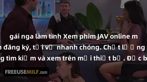 gái nga làm tình Xem phim JAV online miễn phí không cần đăng ký, tải về nhanh chóng. Chất lượng HD, dễ dàng tìm kiếm và xem trên mọi thiết bị. Đặc biệt, không quảng cáo làm phiền.