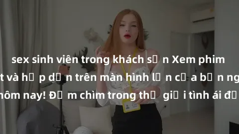 sex sinh viên trong khách sạn Xem phim JAV vietsub mới nhất và hấp dẫn trên màn hình lớn của bạn ngay hôm nay! Đắm chìm trong thế giới tình ái đầy nóng bỏng và kích thích.